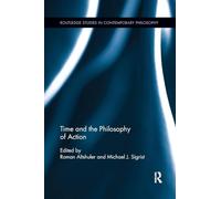 Time and the Philosophy of Action (Routledge Studies in Contemporary Philosophy)