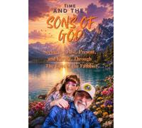 TIME AND THE SONS OF GOD: Seeing The Past, Present, and Future, through The Eyes of the Father