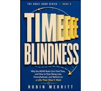 Time Blindness: Why the ADHD Brain Can't Feel Time, and How to Stop Being Late, Overwhelmed, and Behind on a Life That Won't Wait (Adult ADHD)