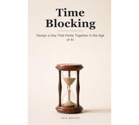 Time Blocking: Design a Day That Holds Together When AI, Alerts, and Distraction Fight for Every Minute (Proven Methods)