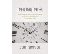 Time-Bound / Timeless: Understanding Eternal Truth In a Temporal World Through the Letter to the Romans & the Letter of James
