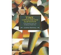 Time, Capitalism, and Alienation: A Socio-Historical Inquiry into the Making of Modern Time (Historical Materialism)