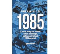 Time Capsule of 1985: A Journey through Life, Headlines, Culture, Breakthroughs, and Movements that made 1985 Unforgettable