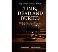 TIME, DEAD AND BURIED: The End of the Fourth Dimension and the Return to a Physical Cosmos