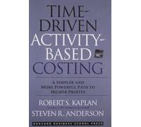 Time-Driven Activity-Based Costing: A Simpler and More Powerful Path to Higher Profits