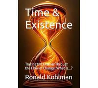 Time & Existence: Tracing the Eternal Through the Flow of Change: What Is...? (What Is? - A Journey Into Life’s Deepest Questions)
