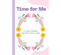 Time for Me - A Lined Journal for Daily Self-Care: A Notebook to Organize Your Thoughts and Goals