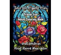 Time for Myself Mini Walt Whitman Floral Stained Glass edition: Travel Size Mindfulness Adult Coloring Book, Classic Inspirational Quotes, Relaxing Designs & Journal