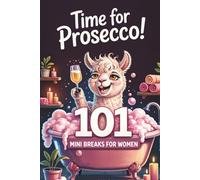 Time for Prosecco! 101 Mini Breaks for Women: A Funny Survival Guide for Stressful Days and a Thoughtful Gift for Women Who Need a Laugh