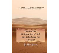 Time For You: 60 Simple Acts of Self-Care to Recharge The Caregiver (It's Your Turn: Self Care For Those Who Serve.)