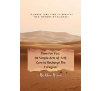 Time For You: 60 Simple Acts of Self-Care to Recharge The Caregiver (It's Your Turn: Self Care For Those Who Serve.)