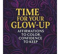 Time For Your Glow-Up: Affirmations To Color, Confidence To Keep: Coloring Book of Inspirational, Unique Daily Affirmations To Boost Your Mood And Confidence For Women, Teens & Adults