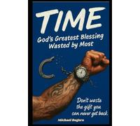 Time: God's Greatest Blessing Wasted By Most (From Chains to Change: A Biblical Freedom Series)