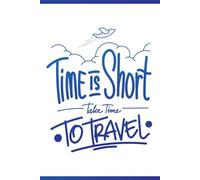 Time is short take time for Travel: Lined Travel Journal Notebook, for People Who Love To Travel (160 Pages Travel Notebook)