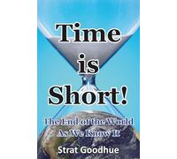 Time is Short!: The End of the World As We Know It