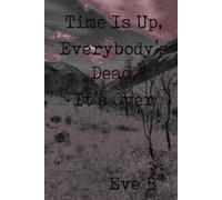 Time Is Up, Everbody's Dead, It's Over