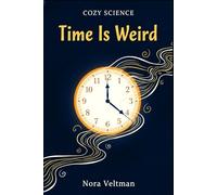 Time Is Weird: The universe does not have a clock. It has something much stranger. (Cozy Science)