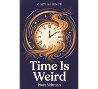 Time Is Weird: The universe does not have a clock. It has something much stranger. (Cozy Science)