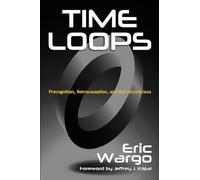 Time Loops: Precognition, Retrocausation, and the Unconscious