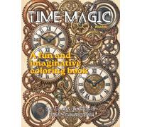 Time Magic: Explore the Beauty of Clocks and Timekeeping Through the Ages with Historical, Mechanical & Fantasy Scenes to Color (Color Magic)