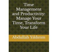 Time Management and Productivity: Manage Your Time, Transform Your Life
