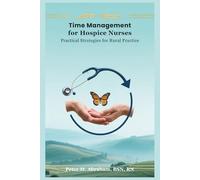 Time Management for Hospice Nurses: Practical Strategies for Rural Practice (Empowering Excellence in Hospice: A Nurse's Toolkit for Best Practices)