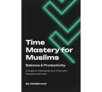 Time Management for Muslims: The Only Guide You’ll Ever Need: Balancing Iman, Work, Family & Productivity. (Islamic Productivity & Personal Growth)