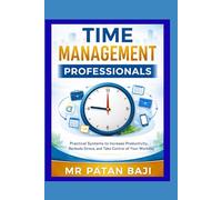 Time Management for Professionals: Practical Systems to Increase Productivity, Reduce Stress, and Take Control of Your Workday