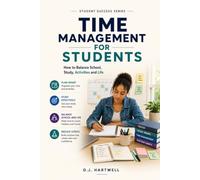 Time Management For Students: How to Balance School, Study, Activities and Life (The Student Success Series)