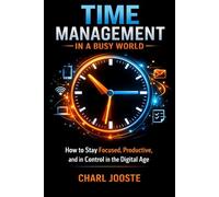 Time Management in a Busy World: How To Stay Focused, Productive, and in Control in the Digital Age (Business and Life Skills)