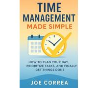 Time Management Made Simple: How to Plan Your Day, Prioritize Tasks, and Finally Get Things Done: 2 (Focus & Flow Academy)
