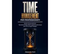 Time Management per Professionisti: Smetti di procrastinare. Tecniche di Deep Work e gestione del tempo per chi ha troppi impegni. (Produttività & Carriera 4.0 (Skill Professionali))