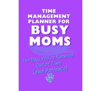 Time Management Planner for Busy Moms: A Daily Productivity Organizer with 5-Minute Resets, Simple Routines, and Real-Life Systems for Managing Mom Life Chaos