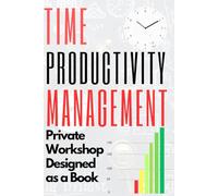 Time Management PRIVATE WORKSHOP Designed as a Book I Bit by Bit Guide I The Proven System for Maximum Productivity (Pigeon Self-Help / Philosophy)