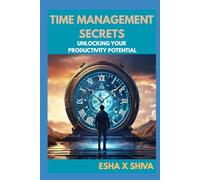 Time Management Secrets : Unlocking Your Productivity Potential