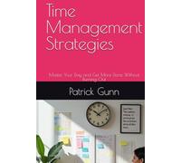 Time Management Strategies: Master Your Day and Get More Done Without Burning Out