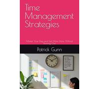 Time Management Strategies: Master Your Day and Get More Done Without Burning Out
