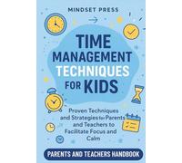 Time Management Techniques for Kids: Proven Techniques and Strategies for Parents and Teachers to Facilitate Focus and Calm (15-Minute Counseling Techniques)