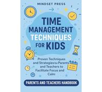 Time Management Techniques for Kids: Proven Techniques and Strategies for Parents and Teachers to Facilitate Focus and Calm (15-Minute Counseling Techniques)