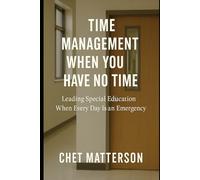 Time Management When You Have No Time: Leading Special Education When Every Day Is an Emergency (Chet Matterson's Total Managment Series)
