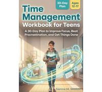 Time Management Workbook for Teens: A 30-Day Plan to Improve Focus, Beat Procrastination, and Get Things Done