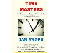 Time Masters: 11 Secrets to Greater Productivity and Life Fulfillment