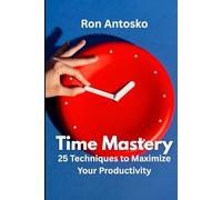 Time Mastery: 25 Techniques to Maximize Your Productivity