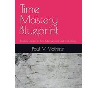 Time Mastery Blueprint: Timeless Lessons on Time Management and Productivity