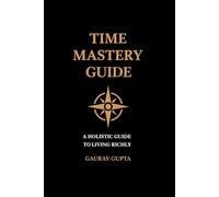 Time Mastery Guide: A Holistic Guide to Living Richly