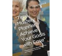 "Time Mastery Planner: Achieve Your Goals with Ease": "Organize Your Days, Boost Productivity, and Conquer Your To-Do List"