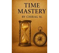 Time Mastery: Proven Strategies for Busy Professionals: Boost Productivity, Crush Procrastination, and Achieve More Every Day