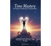 Time Mastery: The Professional’s Blueprint for Crushing Deadlines