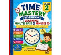 Time Mastery Workbook Grade 2 Learning Minutes Past & Minutes To: A Fun Clock Reading Activity Book with Step-by-Step Exercises, Time Patterns, Reviews, and Answer Keys for Kids Ages 7-9