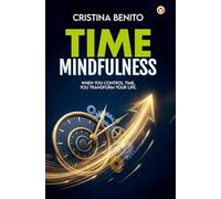 Time Mindfulness (Take Control of Your Time and Live a More Prosperous & Creative Life)